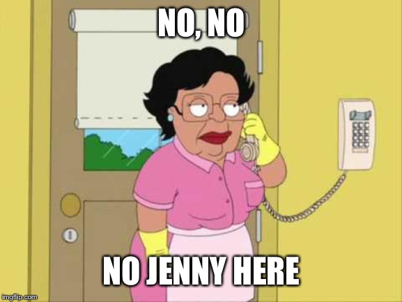 Consuela Meme | NO, NO NO JENNY HERE | image tagged in memes,consuela | made w/ Imgflip meme maker