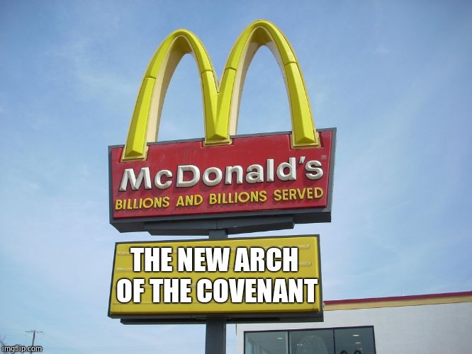 McDonald's Sign | THE NEW ARCH OF THE COVENANT | image tagged in mcdonald's sign | made w/ Imgflip meme maker