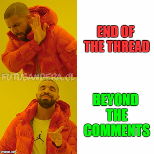 End of the Thread Week | March 7-13 | A BeyondTheComments Event | END OF THE THREAD; BEYOND THE COMMENTS | image tagged in drake,memes,beyondthecomments,end of the thread | made w/ Imgflip meme maker