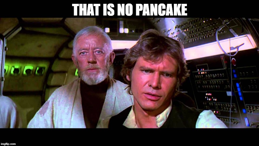 that's no moon | THAT IS NO PANCAKE | image tagged in that's no moon | made w/ Imgflip meme maker