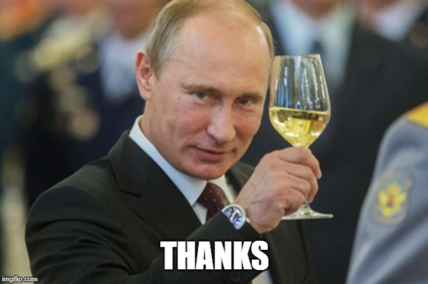 Putin Cheers | THANKS | image tagged in putin cheers | made w/ Imgflip meme maker