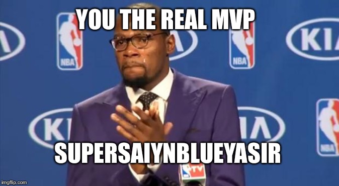 YOU THE REAL MVP SUPERSAIYNBLUEYASIR | image tagged in memes,you the real mvp | made w/ Imgflip meme maker