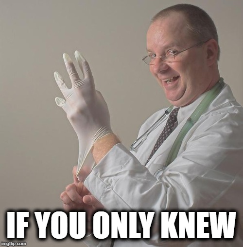 Insane Doctor | IF YOU ONLY KNEW | image tagged in insane doctor | made w/ Imgflip meme maker