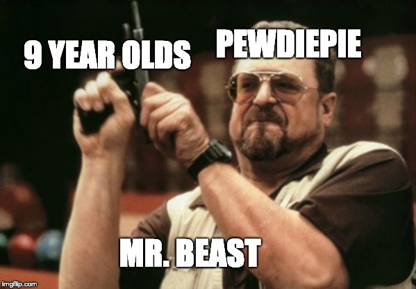 Am I The Only One Around Here Meme | 9 YEAR OLDS; PEWDIEPIE; MR. BEAST | image tagged in memes,am i the only one around here | made w/ Imgflip meme maker