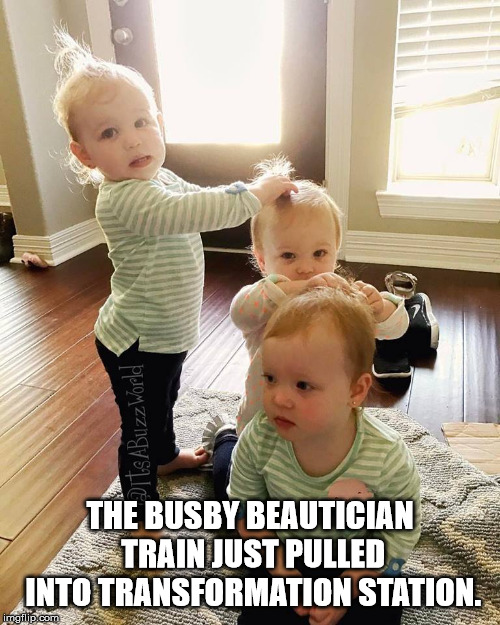 The budding Busby hairdressing team. | THE BUSBY BEAUTICIAN TRAIN JUST PULLED INTO TRANSFORMATION STATION. | image tagged in hairdresser | made w/ Imgflip meme maker