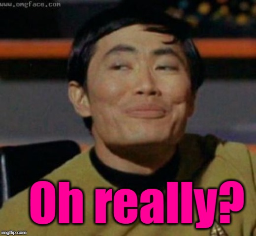 sulu | Oh really? | image tagged in sulu | made w/ Imgflip meme maker