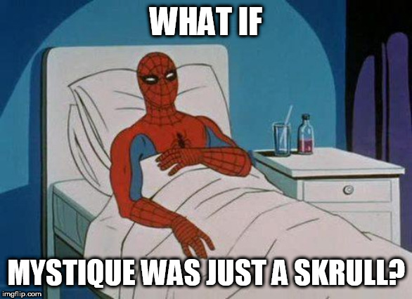 Spiderman Hospital Meme | WHAT IF; MYSTIQUE WAS JUST A SKRULL? | image tagged in memes,spiderman hospital,spiderman | made w/ Imgflip meme maker