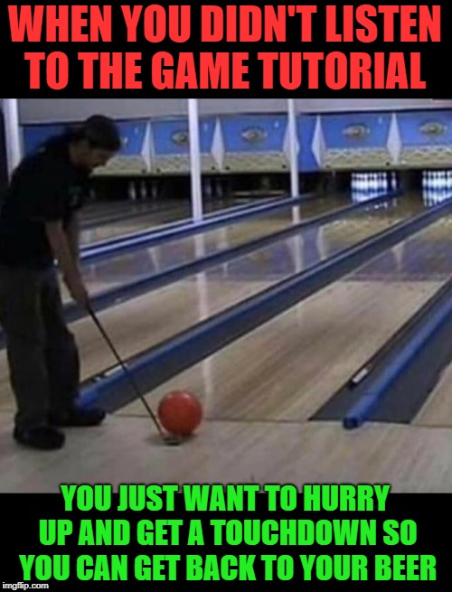 no game give me drink lol | WHEN YOU DIDN'T LISTEN TO THE GAME TUTORIAL; YOU JUST WANT TO HURRY UP AND GET A TOUCHDOWN SO YOU CAN GET BACK TO YOUR BEER | image tagged in extreme sports | made w/ Imgflip meme maker
