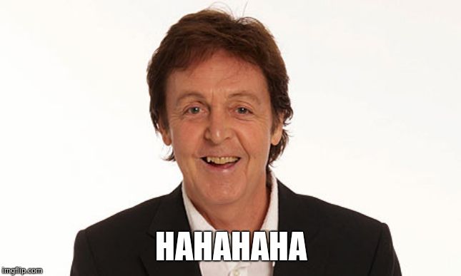 Paul Mccartney | HAHAHAHA | image tagged in paul mccartney | made w/ Imgflip meme maker