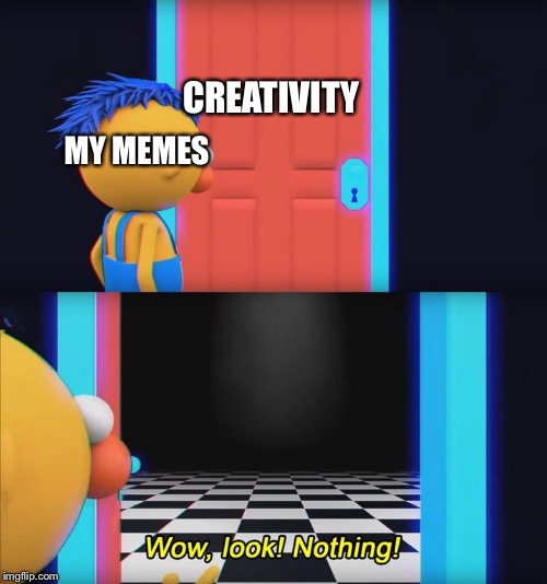 The truth is out! | CREATIVITY; MY MEMES | image tagged in wow look nothing,memes,creativity | made w/ Imgflip meme maker