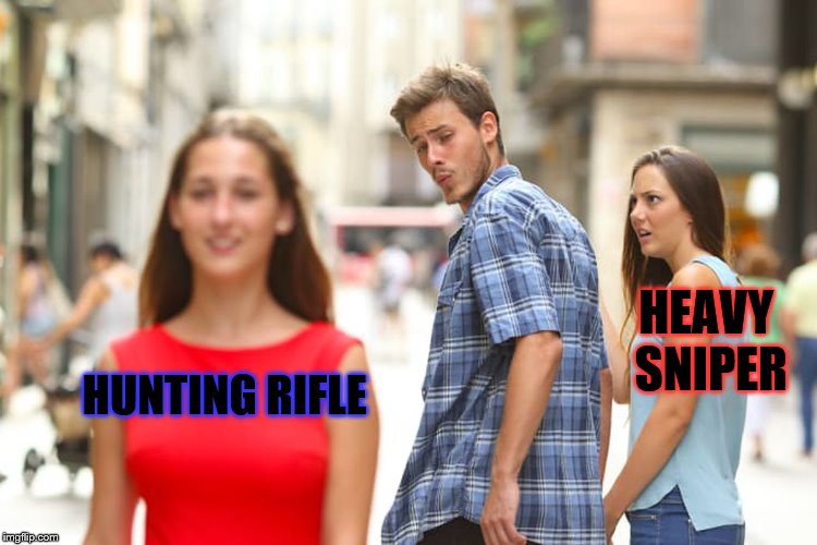 Distracted Boyfriend Meme | HEAVY SNIPER; HUNTING RIFLE | image tagged in memes,distracted boyfriend | made w/ Imgflip meme maker