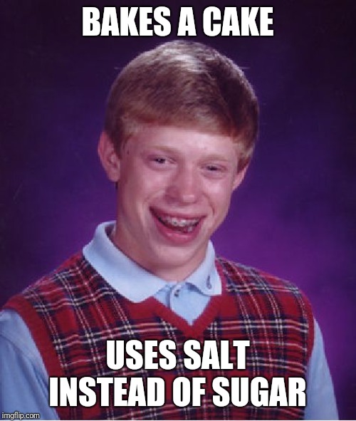 Bad Luck Brian Meme | BAKES A CAKE; USES SALT INSTEAD OF SUGAR | image tagged in memes,bad luck brian | made w/ Imgflip meme maker