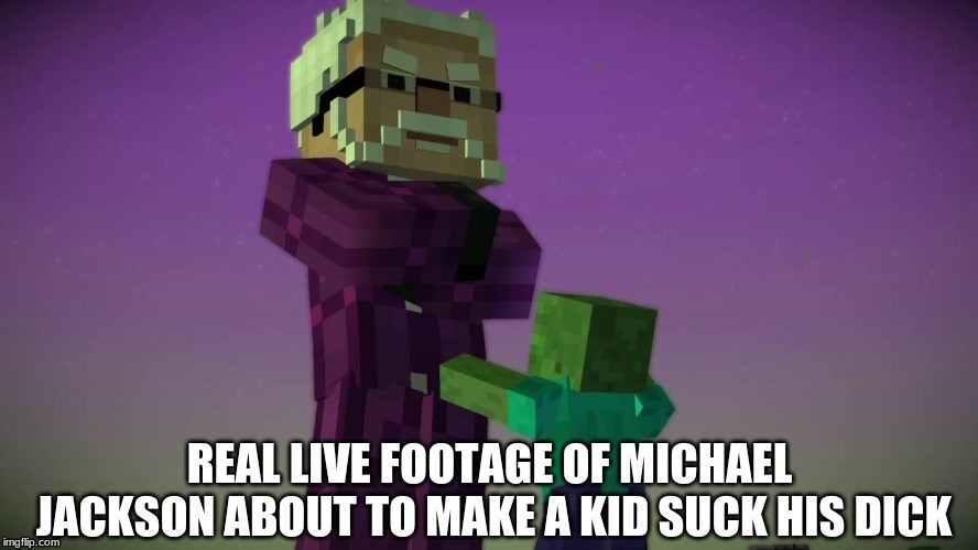 Footage of...  | image tagged in mcsm,michael jackson,leaving neverland,pedophilia,minecraft | made w/ Imgflip meme maker