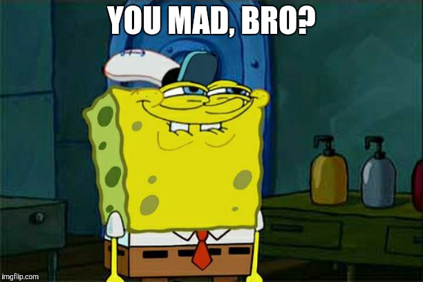 Don't You Squidward Meme | YOU MAD, BRO? | image tagged in memes,dont you squidward | made w/ Imgflip meme maker