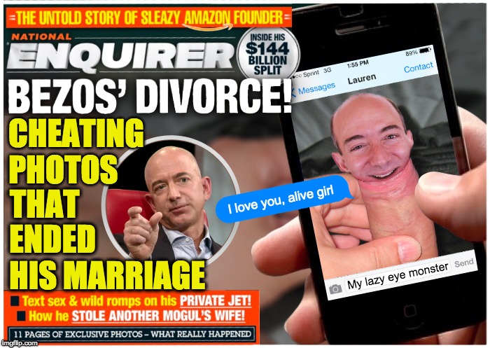 Bad Photoshop Sunday presents: Lazy Eye Monster | CHEATING PHOTOS; THAT; I love you, alive girl; ENDED HIS MARRIAGE; My lazy eye monster | image tagged in enquirer bezos divorce | made w/ Imgflip meme maker
