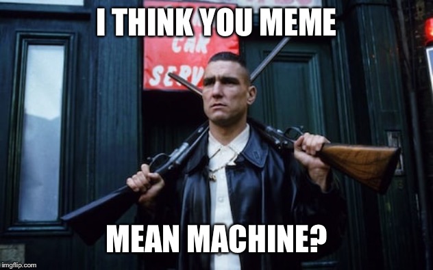 Vinnie Jones | I THINK YOU MEME MEAN MACHINE? | image tagged in vinnie jones | made w/ Imgflip meme maker