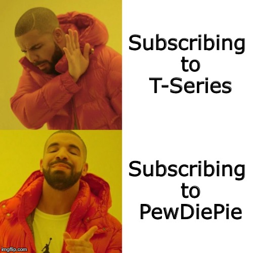 Drake Blank |  Subscribing to T-Series; Subscribing to PewDiePie | image tagged in drake blank,memes,funny,pewdiepie,t-series | made w/ Imgflip meme maker