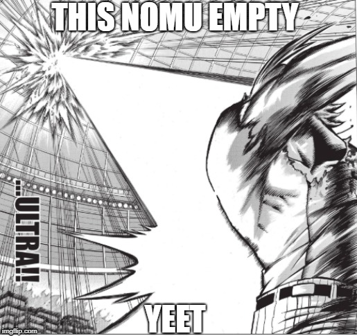 All Might don't want no empty Nomus lmaooo | THIS NOMU EMPTY; YEET | image tagged in my hero academia,all might | made w/ Imgflip meme maker