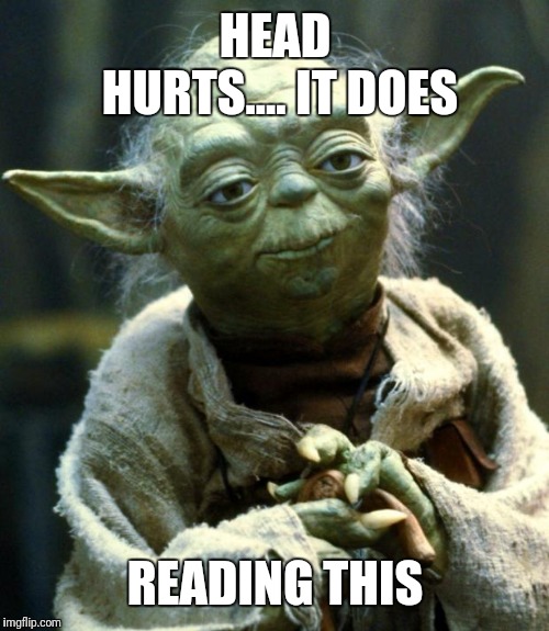 Star Wars Yoda Meme | HEAD HURTS.... IT DOES READING THIS | image tagged in memes,star wars yoda | made w/ Imgflip meme maker