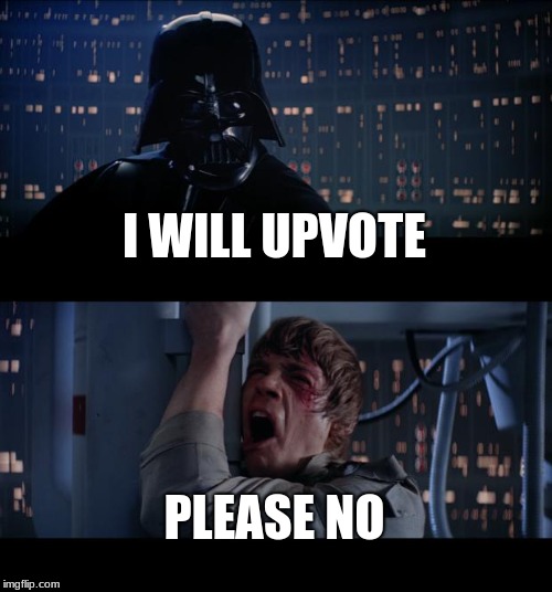 Star Wars No Meme |  I WILL UPVOTE; PLEASE NO | image tagged in memes,star wars no | made w/ Imgflip meme maker