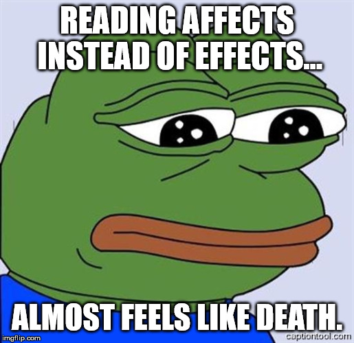 FeelsBadMan | READING AFFECTS INSTEAD OF EFFECTS... ALMOST FEELS LIKE DEATH. | image tagged in feelsbadman | made w/ Imgflip meme maker