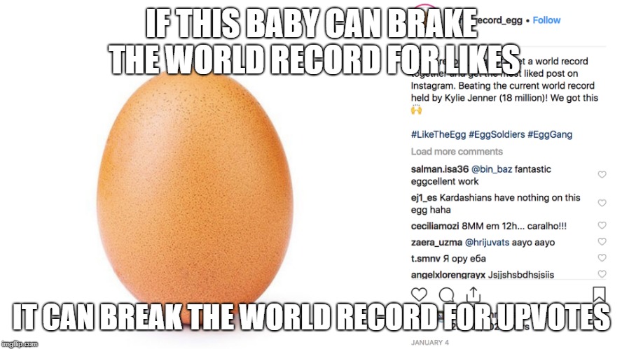 world record egg | IF THIS BABY CAN BRAKE THE WORLD RECORD FOR LIKES; IT CAN BREAK THE WORLD RECORD FOR UPVOTES | image tagged in world record egg | made w/ Imgflip meme maker