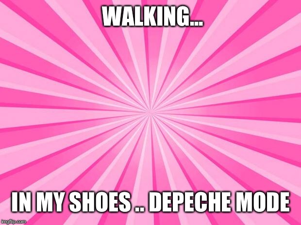 Pink Blank Background | WALKING... IN MY SHOES .. DEPECHE MODE | image tagged in pink blank background | made w/ Imgflip meme maker