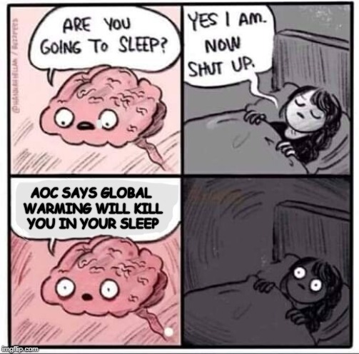 Are you going to sleep? | AOC SAYS GLOBAL WARMING WILL KILL YOU IN YOUR SLEEP | image tagged in are you going to sleep | made w/ Imgflip meme maker