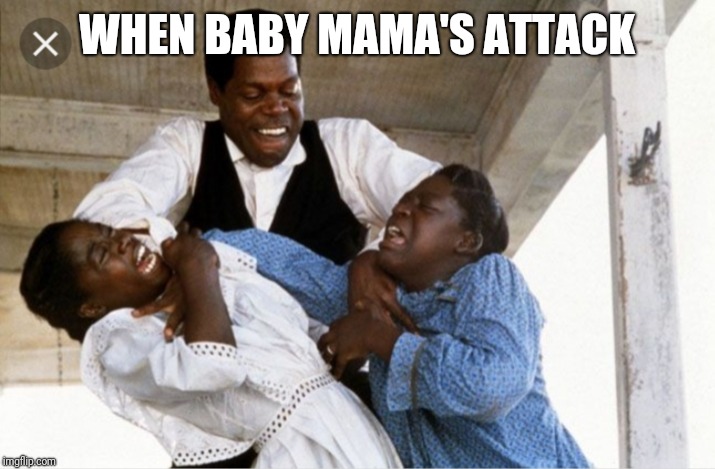 WHEN BABY MAMA'S ATTACK | image tagged in purple | made w/ Imgflip meme maker