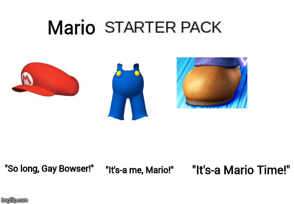 Blank Starter Pack Meme | Mario; "So long, Gay Bowser!"; "It's-a me, Mario!"; "It's-a Mario Time!" | image tagged in blank starter pack meme | made w/ Imgflip meme maker