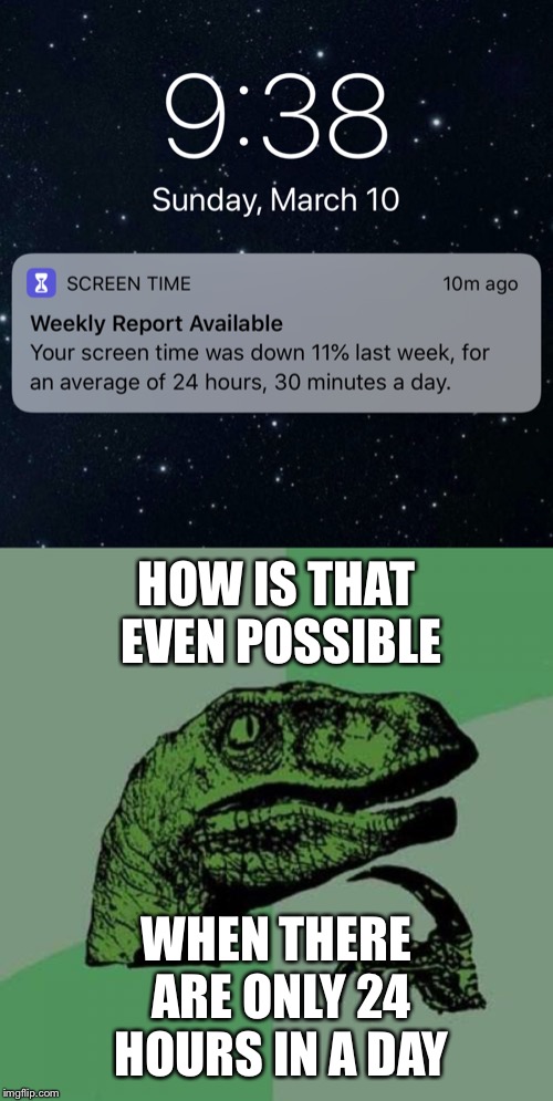 I actually got this | HOW IS THAT EVEN POSSIBLE; WHEN THERE ARE ONLY 24 HOURS IN A DAY | image tagged in memes,philosoraptor,time | made w/ Imgflip meme maker