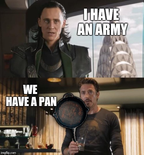 I Have An Army | I HAVE AN ARMY; WE HAVE A PAN | image tagged in i have an army | made w/ Imgflip meme maker