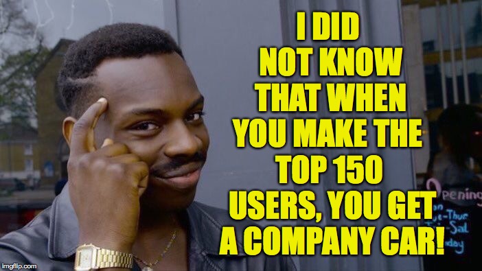 And I still don't know it  ( : | I DID NOT KNOW THAT WHEN YOU MAKE THE; TOP 150 USERS, YOU GET A COMPANY CAR! | image tagged in memes,roll safe think about it,imgflip,company car,top users | made w/ Imgflip meme maker