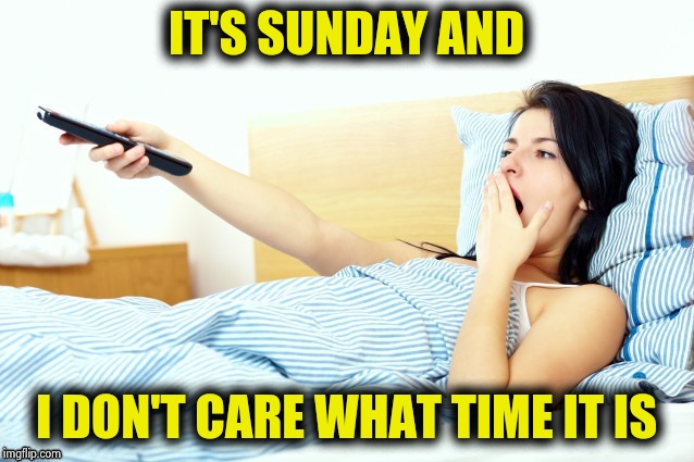 Boooriiing | IT'S SUNDAY AND I DON'T CARE WHAT TIME IT IS | image tagged in boooriiing | made w/ Imgflip meme maker