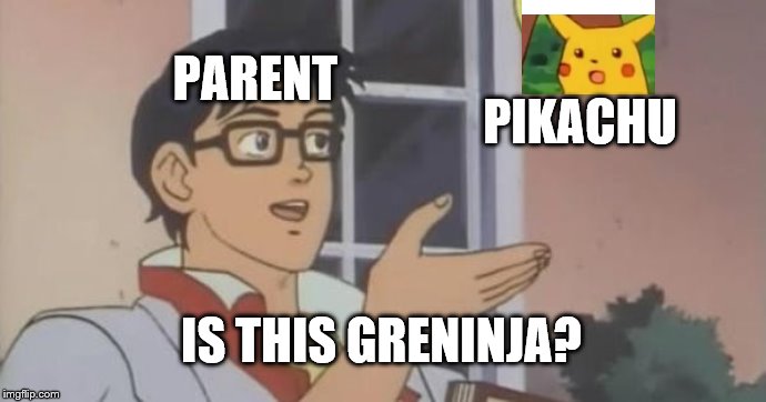 Is This a Pigeon | PARENT; PIKACHU; IS THIS GRENINJA? | image tagged in is this a pigeon | made w/ Imgflip meme maker