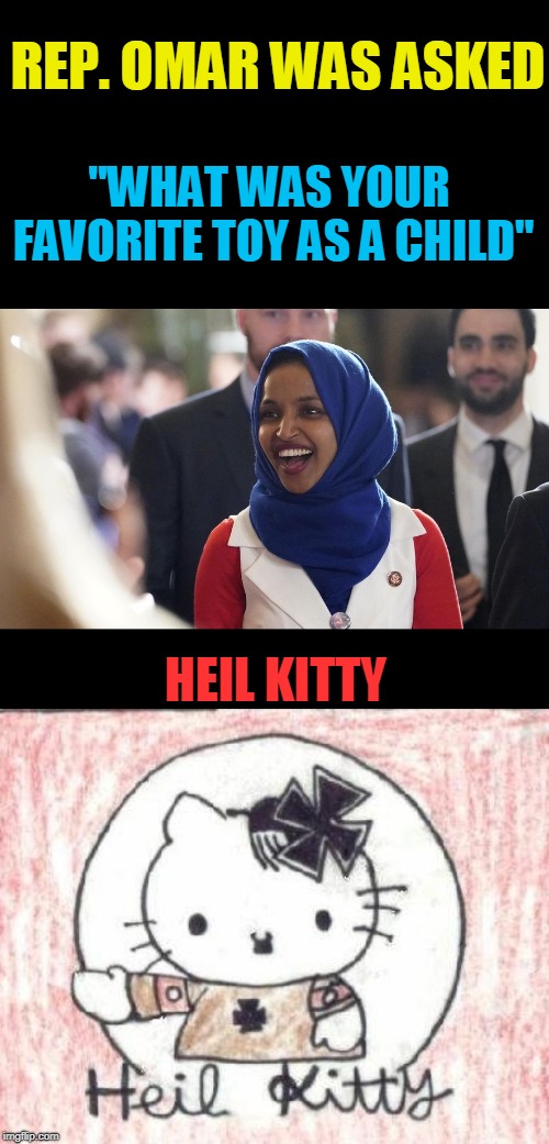 Heil Kitty | REP. OMAR WAS ASKED; "WHAT WAS YOUR FAVORITE TOY AS A CHILD"; HEIL KITTY | image tagged in rep ilhan omar,hi kitty,nazis,hypocrisy | made w/ Imgflip meme maker