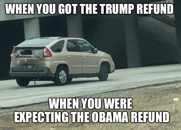 WHEN YOU GOT THE TRUMP REFUND; WHEN YOU WERE EXPECTING THE OBAMA REFUND | image tagged in tax refund | made w/ Imgflip meme maker