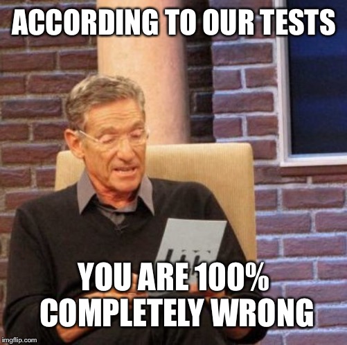 Maury Lie Detector Meme | ACCORDING TO OUR TESTS YOU ARE 100% COMPLETELY WRONG | image tagged in memes,maury lie detector | made w/ Imgflip meme maker