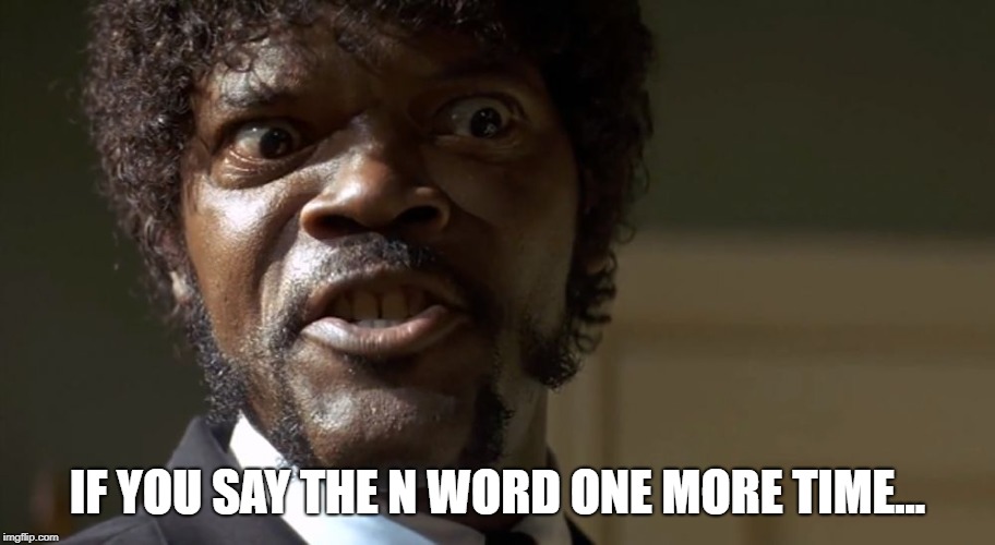 Samuel Jackson doesn't like the N word being said | IF YOU SAY THE N WORD ONE MORE TIME... | image tagged in samuel l jackson say one more time | made w/ Imgflip meme maker