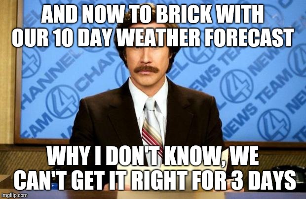 BREAKING NEWS | AND NOW TO BRICK WITH OUR 10 DAY WEATHER FORECAST; WHY I DON'T KNOW, WE CAN'T GET IT RIGHT FOR 3 DAYS | image tagged in breaking news | made w/ Imgflip meme maker