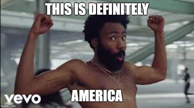 THIS IS AMERICA | THIS IS DEFINITELY AMERICA | image tagged in this is america | made w/ Imgflip meme maker