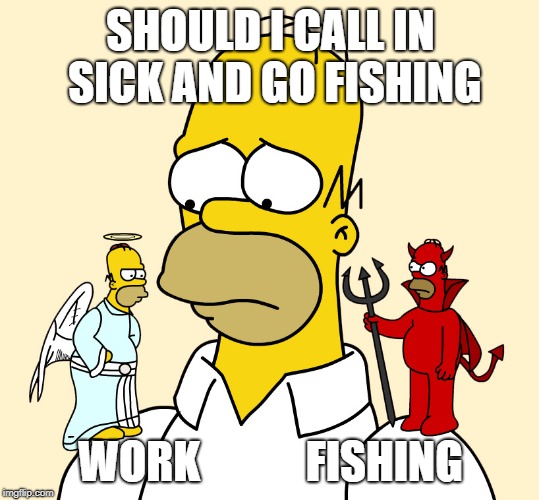 SHOULD I CALL IN SICK AND GO FISHING; WORK











FISHING | made w/ Imgflip meme maker