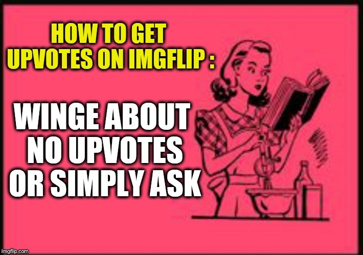How to cheat at being original | HOW TO GET UPVOTES ON IMGFLIP :; WINGE ABOUT NO UPVOTES OR SIMPLY ASK | image tagged in recipe,funny,upvotes,upvote week,eye roll,when life gives you lemons | made w/ Imgflip meme maker