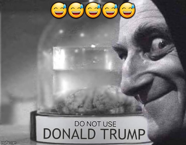 Memes | 😅😅😅😅😅 | image tagged in impeach trump,donald trump,creepy condescending wonka | made w/ Imgflip meme maker