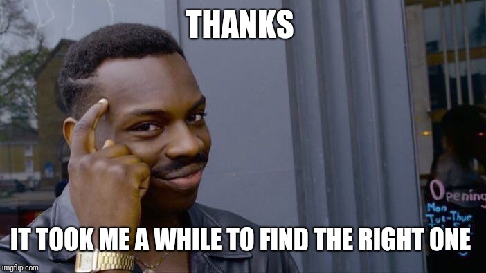 Roll Safe Think About It Meme | THANKS IT TOOK ME A WHILE TO FIND THE RIGHT ONE | image tagged in memes,roll safe think about it | made w/ Imgflip meme maker