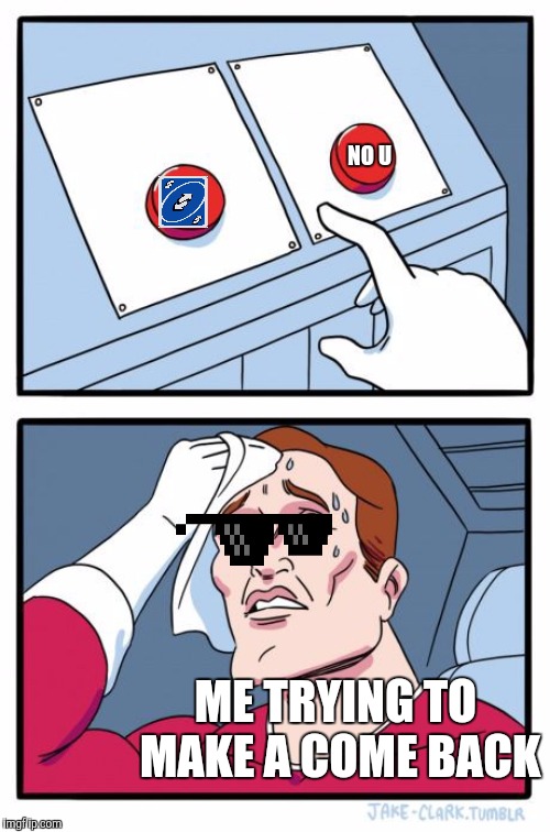 2 buttons |  NO U; ME TRYING TO MAKE A COME BACK | image tagged in 2 buttons | made w/ Imgflip meme maker