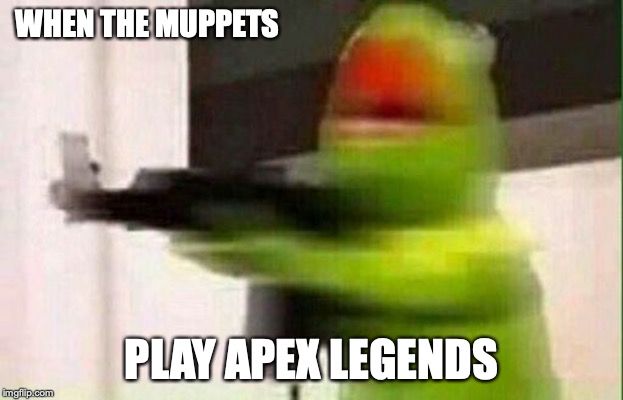 Kermit Gun |  WHEN THE MUPPETS; PLAY APEX LEGENDS | image tagged in kermit gun | made w/ Imgflip meme maker