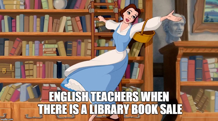 Belle Library | ENGLISH TEACHERS WHEN THERE IS A LIBRARY BOOK SALE | image tagged in belle library | made w/ Imgflip meme maker