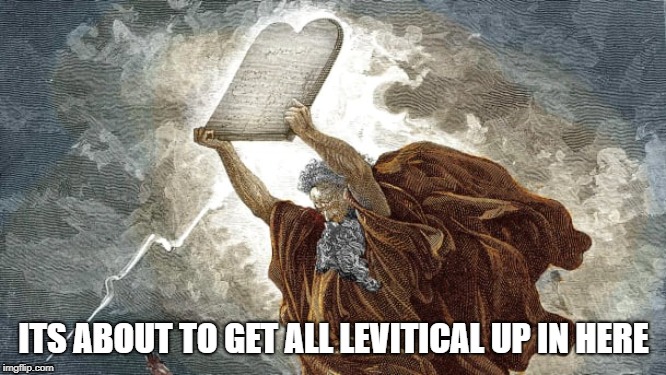 Moshe and the Tablets  | ITS ABOUT TO GET ALL LEVITICAL UP IN HERE | image tagged in moses,angry old moses,israel,jews,love | made w/ Imgflip meme maker