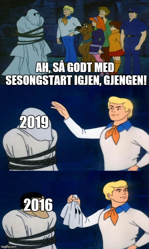 Scooby Doo The Ghost | AH, SÅ GODT MED SESONGSTART IGJEN, GJENGEN! 2019; 2016 | image tagged in scooby doo the ghost | made w/ Imgflip meme maker